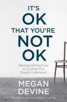 It's Ok That You're Not Ok : Meeting Grief and Loss in a Culture That Doesn't Understand It's Ok That You're Not Ok : Meeting Grief and Loss in a Culture That Doesn't Understand