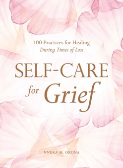 Self-Care for Grief : 100 Practices for Healing During Times of Loss