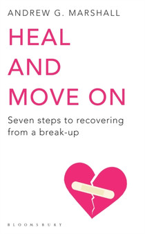 Heal and Move On : Seven Steps to Recovering from a Break-Up