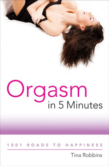 Orgasm in 5 Minutes : 1001 Roads to Happiness