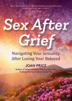 Sex After Grief : Navigating Your Sexuality After Losing Your Beloved (Healing After Loss, Grief Gift, Bereavement Gift, Senior Sex)