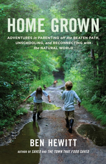 Home Grown : Adventures in Parenting off the Beaten Path, Unschooling, and Reconnecting with the Natural World