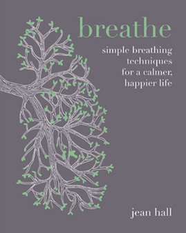 Breathe : Simple Breathing Techniques for a Calmer, Happier Life