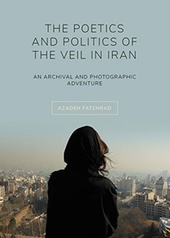 The Poetics and Politics of the Veil in Iran : An Archival and Photographic Adventure