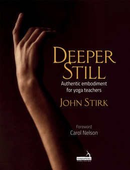 Deeper Still : Authentic Embodiment for Yoga Teachers
