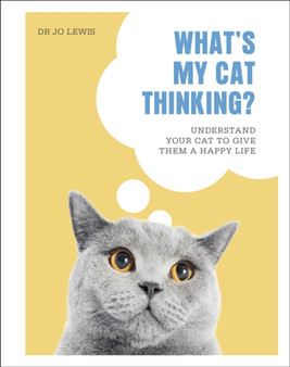 What's My Cat Thinking? : Understand Your Cat to Give Them a Happy Life