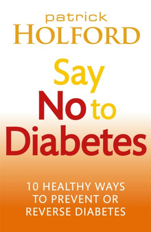 Say No To Diabetes : 10 Secrets to Preventing and Reversing Diabetes