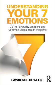Understanding Your 7 Emotions : CBT for Everyday Emotions and Common Mental Health Problems Understanding Your 7 Emotions : CBT for Everyday Emotions and Common Mental Health Problems