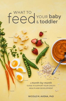 What to Feed Your Baby and Toddler : A Month-by-Month Guide to Support Your Child's Health and Development What to Feed Your Baby and Toddler : A Month-by-Month Guide to Support Your Child's Health and Development