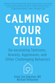 Calming Your Child : De-escalating Tantrums, Anxiety, Aggression, and Other Challenging Behaviors