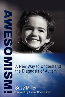 Awesomism! : A New Way to Understand the Diagnosis of Autism