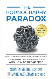 The Pornography Paradox : Why Good Christian Men Can Become Trapped in Pornography and Sexual Addiction-and How to Break Free.