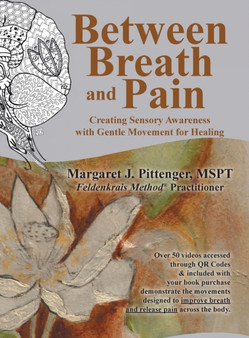 Between Breath and Pain : Creating Sensory Awareness with Gentle Movement for Healing