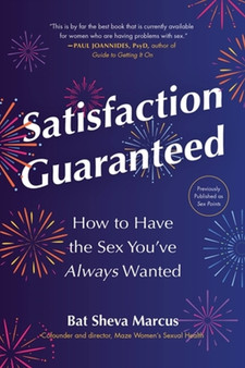 Satisfaction Guaranteed : How to Have the Sex You???ve Always Wanted