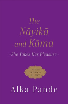 The Nayika and Kama : She Takes Her Pleasure