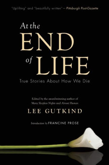 At the End of Life : True Stories About How We Die