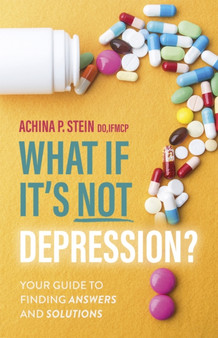 What If It's NOT Depression? : Your Guide to Finding Answers and Solutions