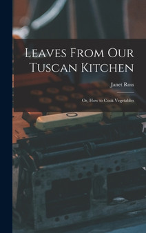 Leaves From Our Tuscan Kitchen : Or, How to Cook Vegetables