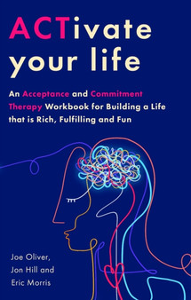 ACTivate Your Life : An Acceptance and Commitment Therapy Workbook