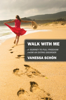 Walk with Me : A Journey to Full Freedom from an Eating Disorder