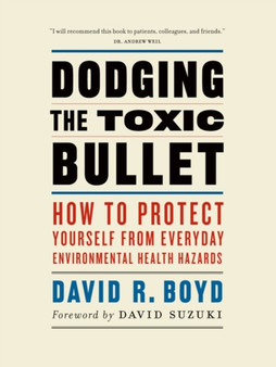 Dodging the Toxic Bullet : How to Protect Yourself from Everyday Environmental Health Hazards