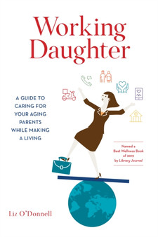 Working Daughter : A Guide to Caring for Your Aging Parents While Making a Living