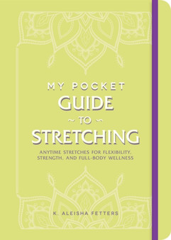 My Pocket Guide to Stretching : Anytime Stretches for Flexibility, Strength, and Full-Body Wellness