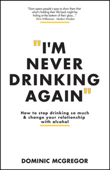 I'm Never Drinking Again : How to Stop Drinking So Much and Change Your Relationship with Alcohol