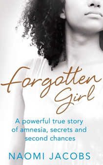Forgotten Girl : A powerful true story of amnesia, secrets and second chances