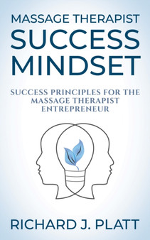 Massage Therapist Success Mindset : Success Principles for the Massage Therapist Entrepreneur