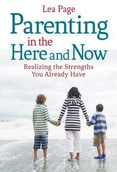 Parenting in the Here and Now : Realizing the Strengths You Already Have
