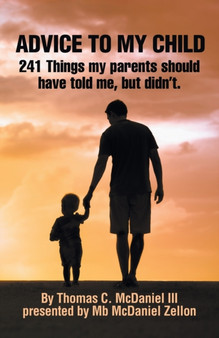 Advice to My Child : 241 Things My Parents Should Have Told Me, but Didn'T.