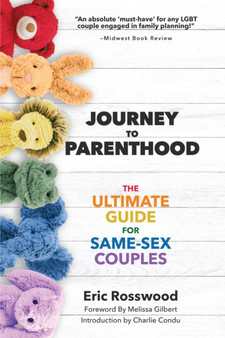 Journey to Parenthood : The Ultimate Guide for Same-Sex Couples (Adoption, Foster Care, Surrogacy, Co-parenting)