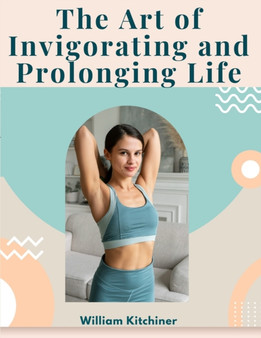 The Art of Invigorating and Prolonging Life : By Food, Clothes, Air, Exercise, and Sleep