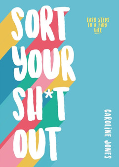 Sort Your Sh*t Out : Easy steps to a tidy life
