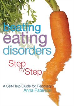 Beating Eating Disorders Step by Step : A Self-Help Guide for Recovery
