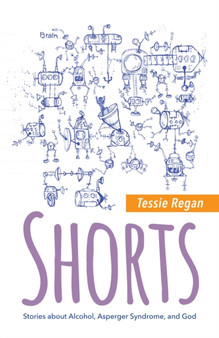 Shorts : Stories About Alcohol, Asperger Syndrome, and God