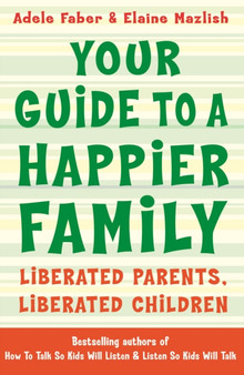 Your Guide to a Happier Family : Liberated Parents, Liberated Children