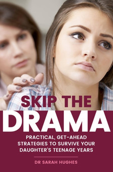 Skip the Drama : Practical, Get-Ahead Strategies to Survive Your Daughter's Teenage Years