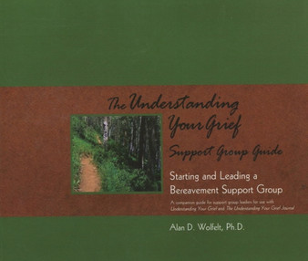 The Understanding Your Grief Support Group Guide : Starting and Leading a Bereavement Support Group