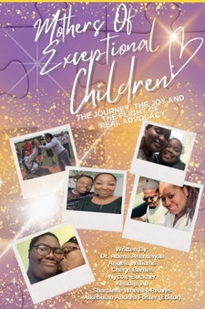 Mothers of Exceptional Children : The Journey, The Joy and the Plight of Real Advocacy