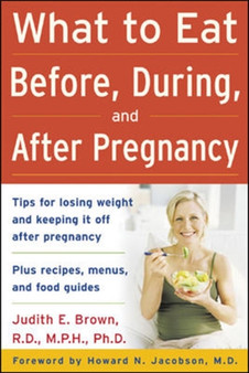What to Eat Before, During, and After Pregnancy