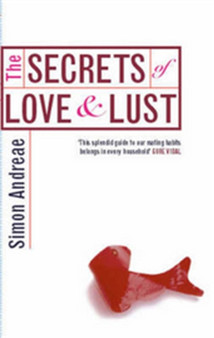 The Secrets Of Love And Lust : The Science and Psychology of Sex, Love and Marriage