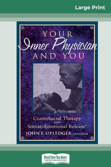 Your Inner Physician and You : CranoioSacral Therapy and SomatoEmotional Release (16pt Large Print Edition)