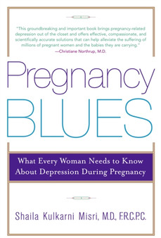 Pregnancy Blues : What Every Woman Needs to Know about Depression During Pregnancy