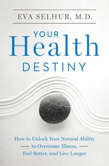 Your Health Destiny : How to Unlock Your Natural Ability to Overcome Illness, Feel Better, and Live Longer