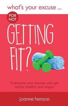 What's Your Excuse for not Getting Fit? : Overcome your excuses and get active, healthy and happy : 1
