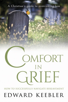 Comfort in Grief : How to Successfully Navigate Bereavement