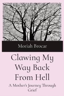 Clawing My Way Back From Hell : A Mother's Journey Through Grief