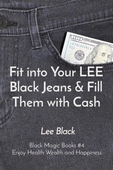 Fit into Your LEE Black Jeans & Fill Them with Cash : Black Magic Books 4 Enjoy Health Wealth and Happiness